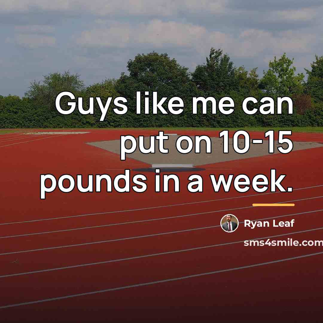“Guys like me can put on 10-15 pounds in a…” quote by Ryan Leaf