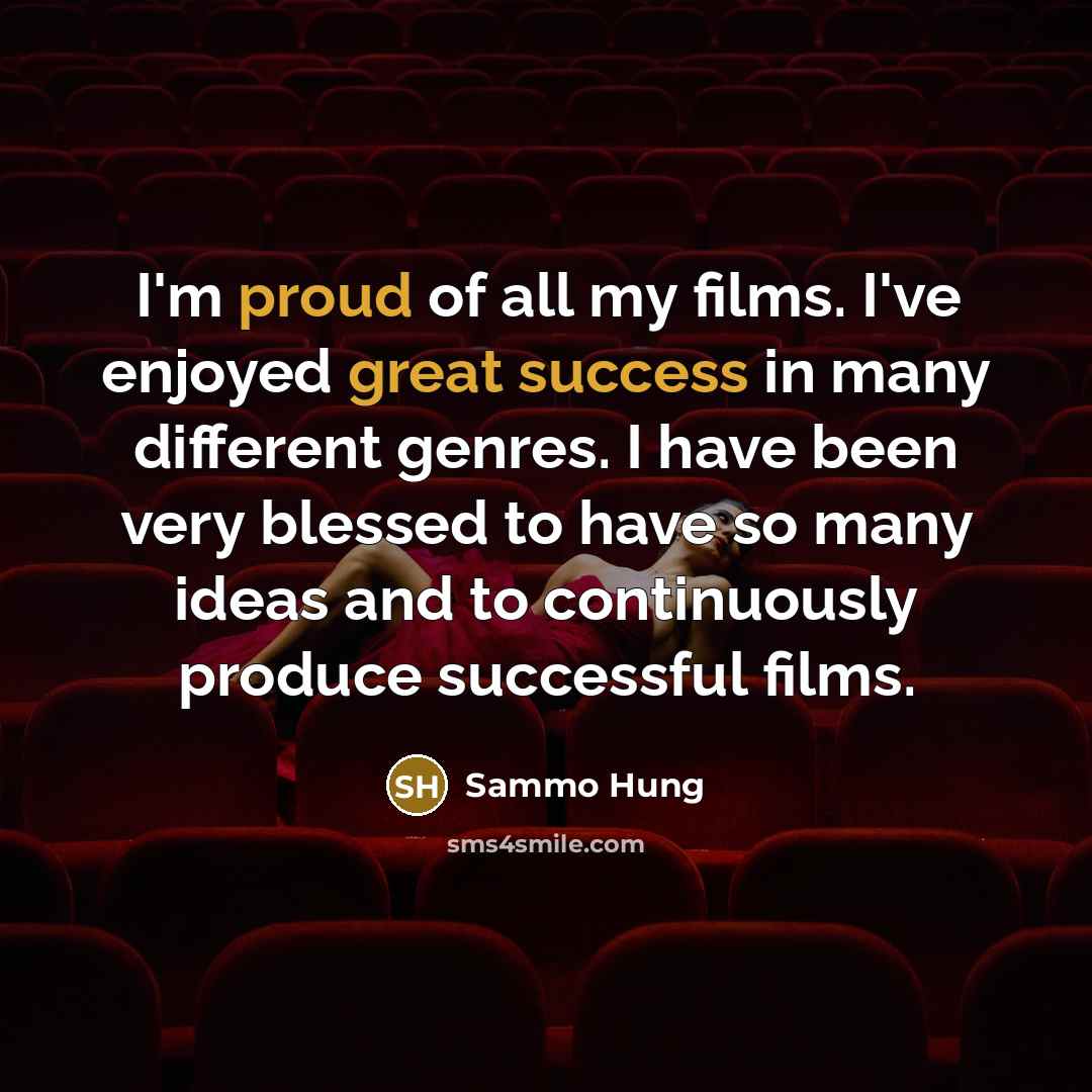 “I'm proud of all my films. I've enjoyed great success…” quote by Sammo Hung