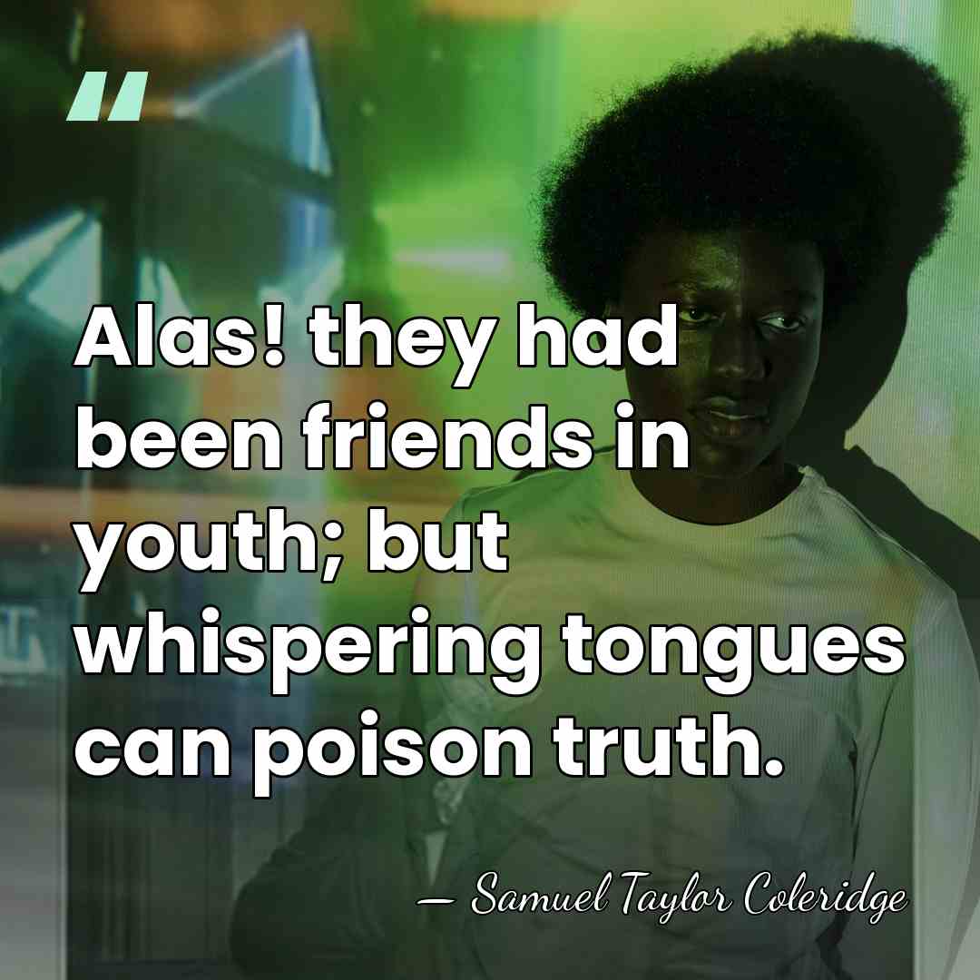 Alas! they had been friends in youth; but whispering tongues can poison&hellip; - Samuel Taylor Coleridge