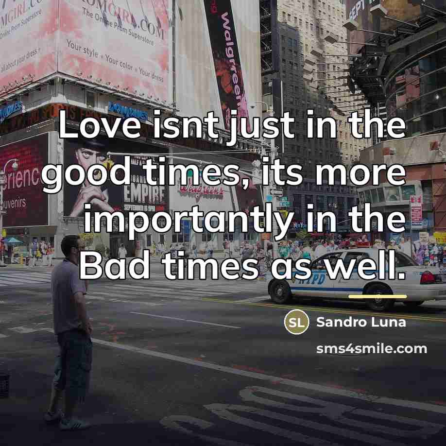 “Love isnt just in the good times, its more importantly…” quote by Sandro Luna
