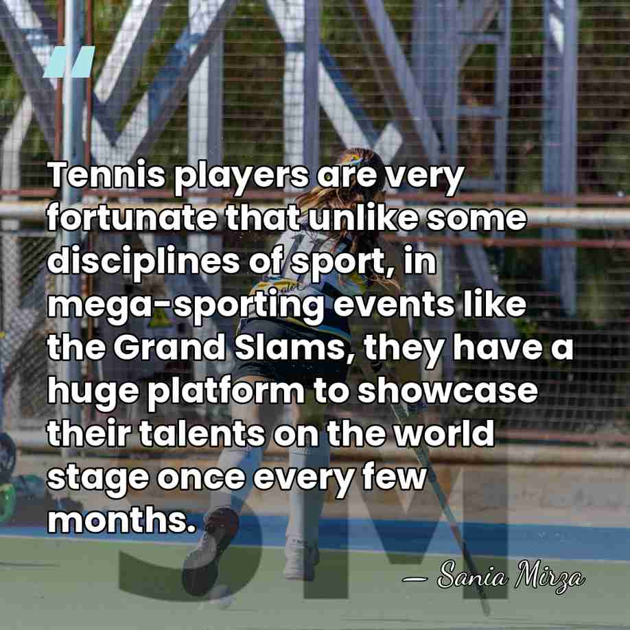 Tennis players are very fortunate that unlike some disciplines of sport, in&hellip; - Sania Mirza