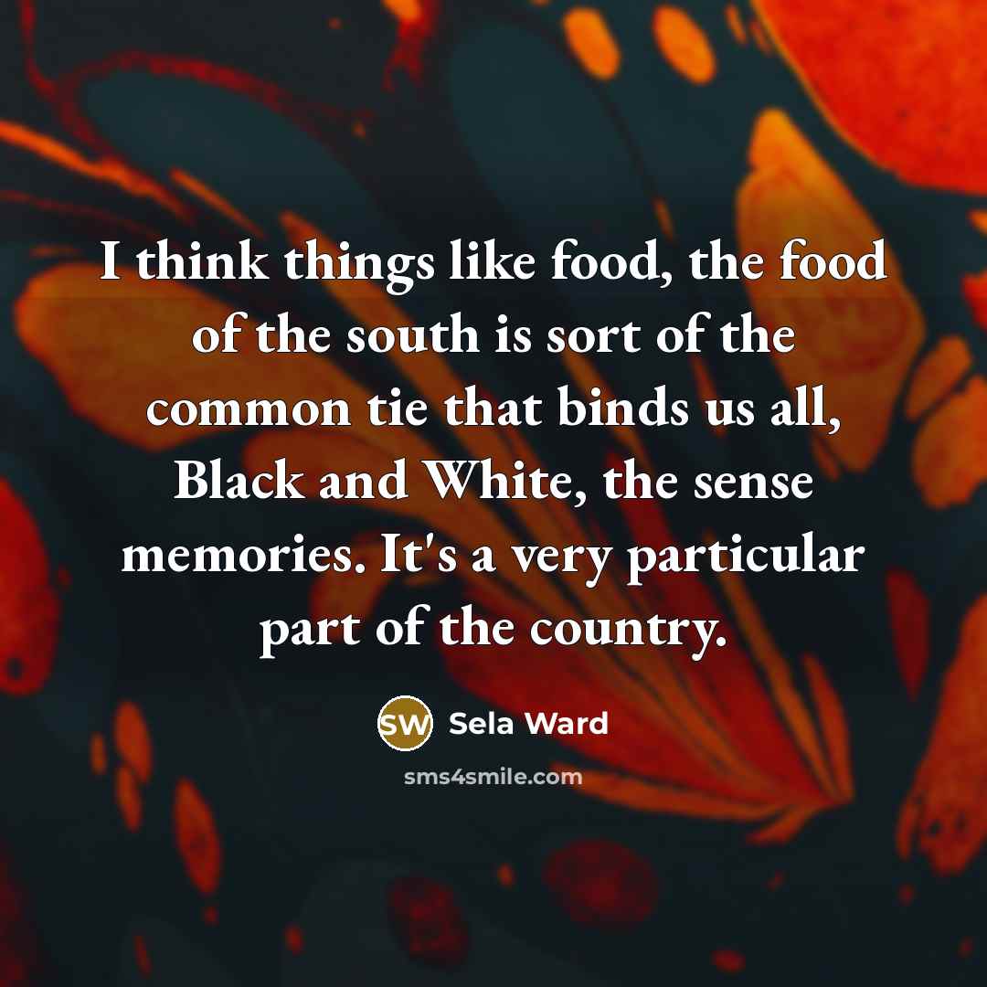 “I think things like food, the food of the south…” quote by Sela Ward