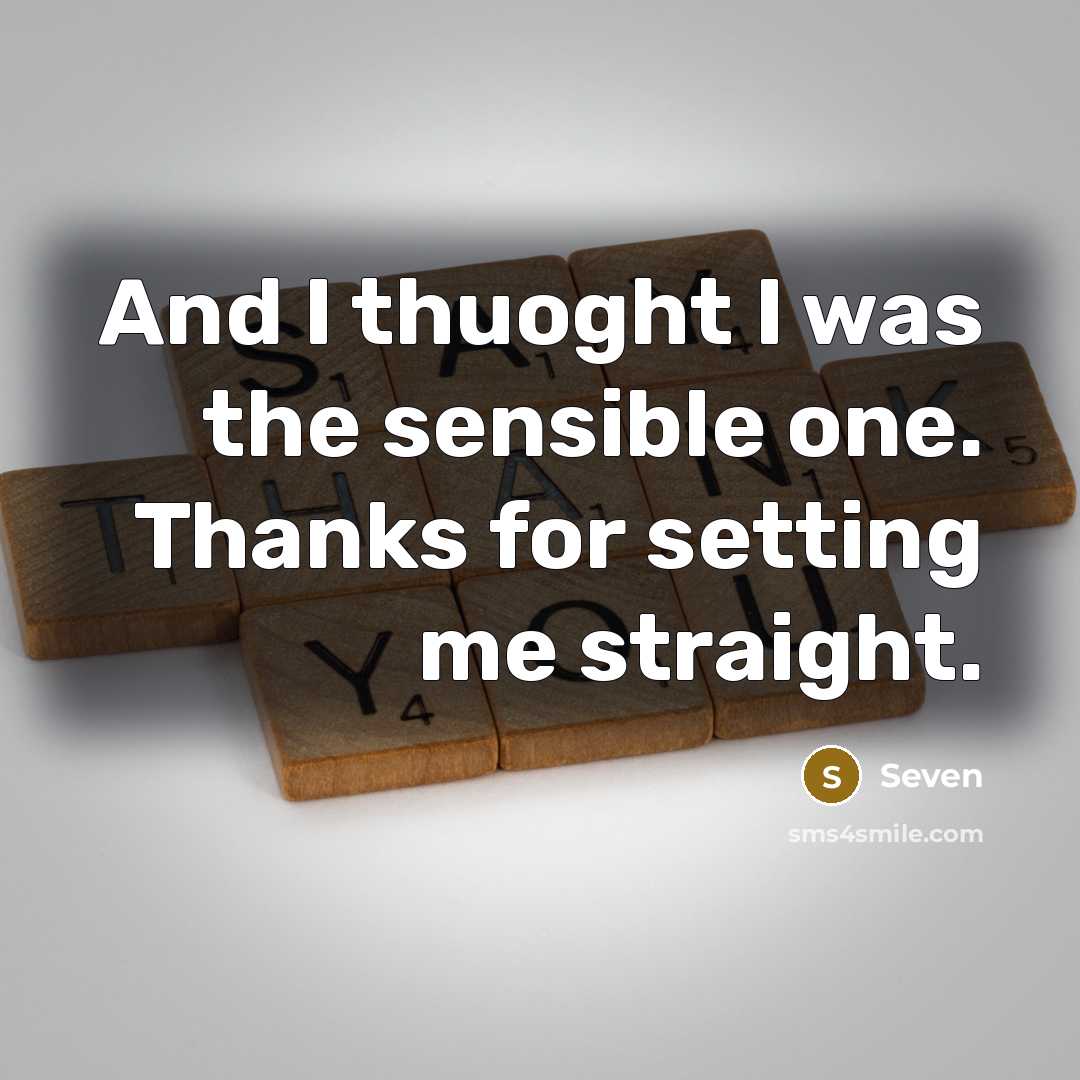 “And I thuoght I was the sensible one. Thanks for setting me straight.” quote by Seven