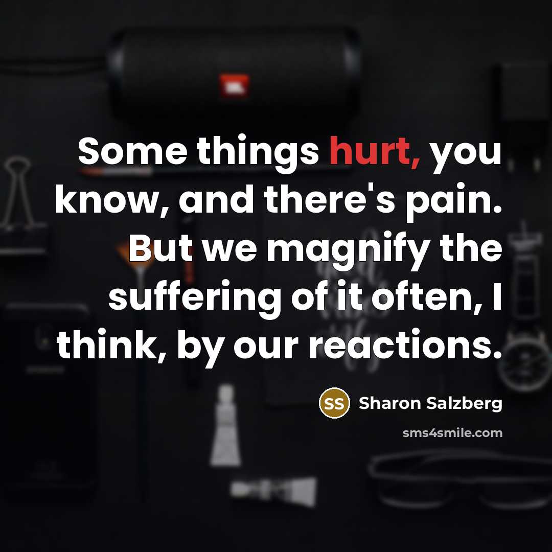 “Some things hurt, you know, and there's pain. But we…” quote by Sharon Salzberg