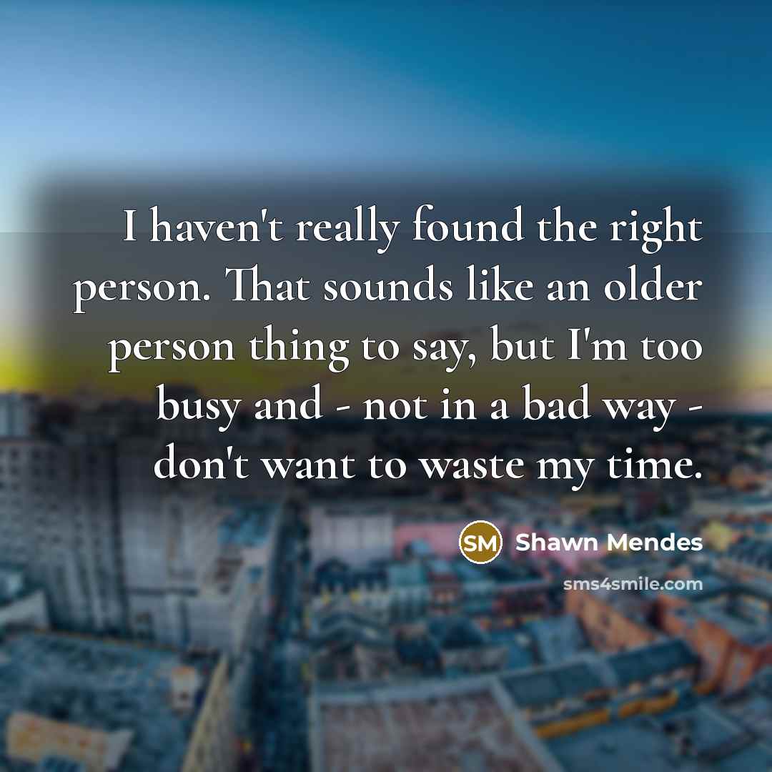 “I haven't really found the right person. That sounds like…” quote by Shawn Mendes