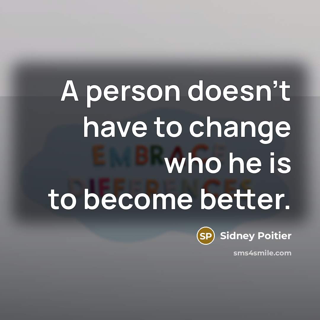 “A person doesn't have to change who he is to…” quote by Sidney Poitier