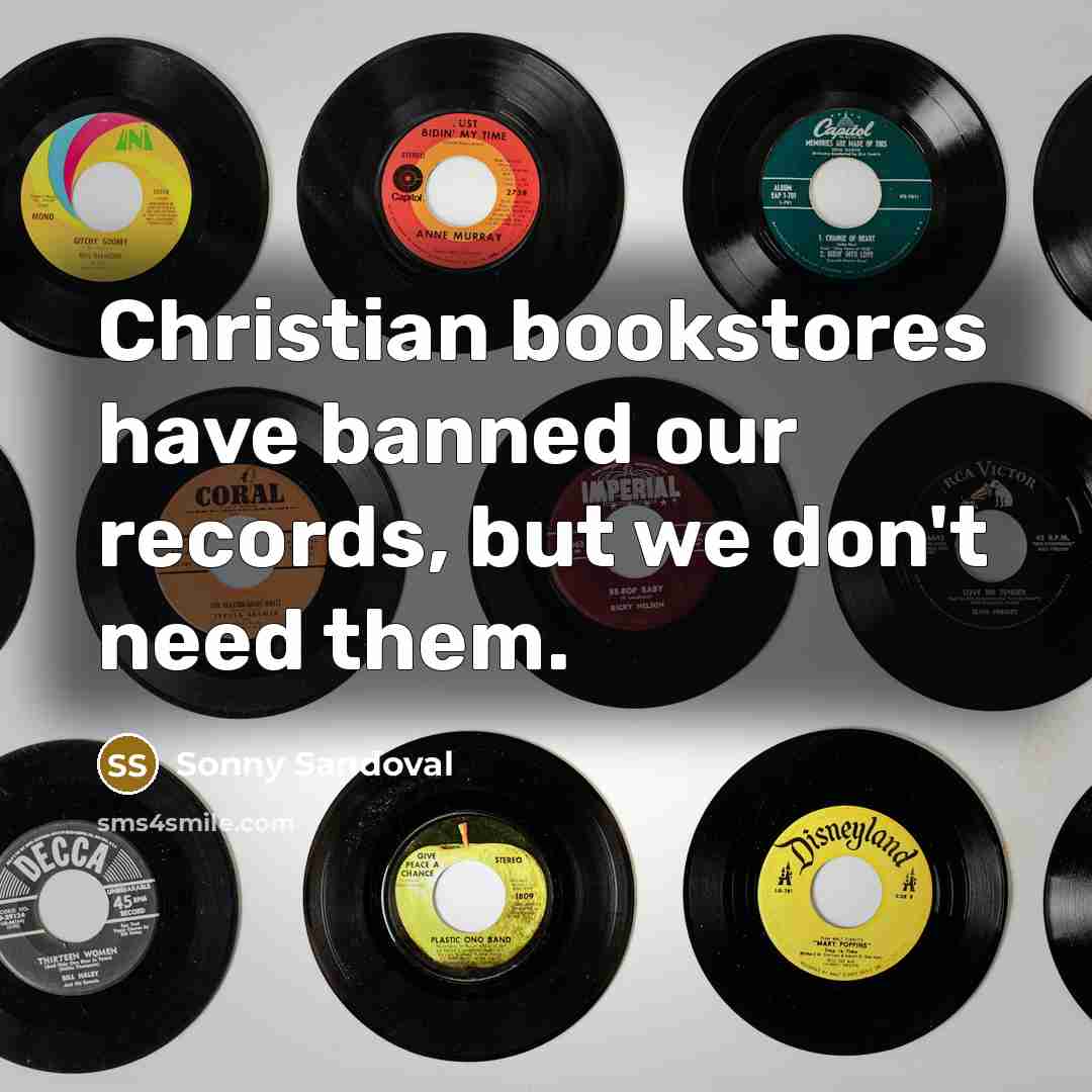 “Christian bookstores have banned our records, but we don't need them.” quote by Sonny Sandoval