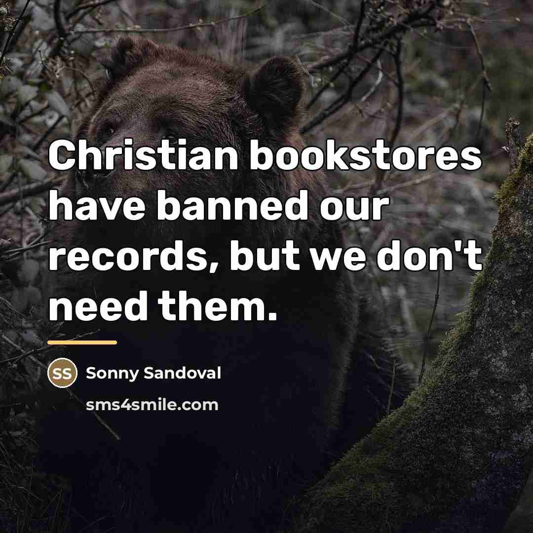 “Christian bookstores have banned our records, but we don't need…” quote by Sonny Sandoval