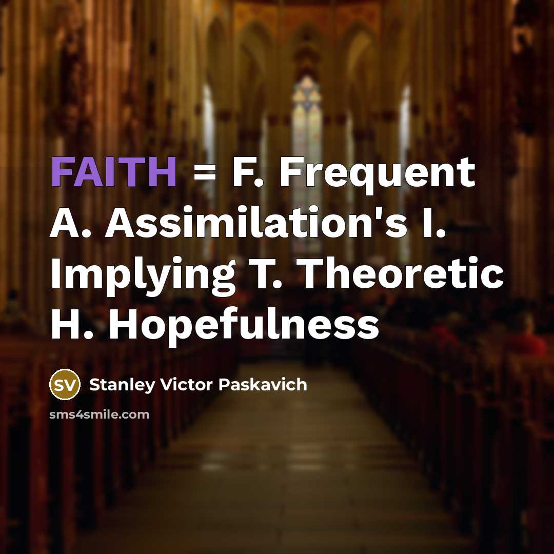 “FAITH = F. Frequent A. Assimilation's I. Implying T. Theoretic…” quote by Stanley Victor Paskavich