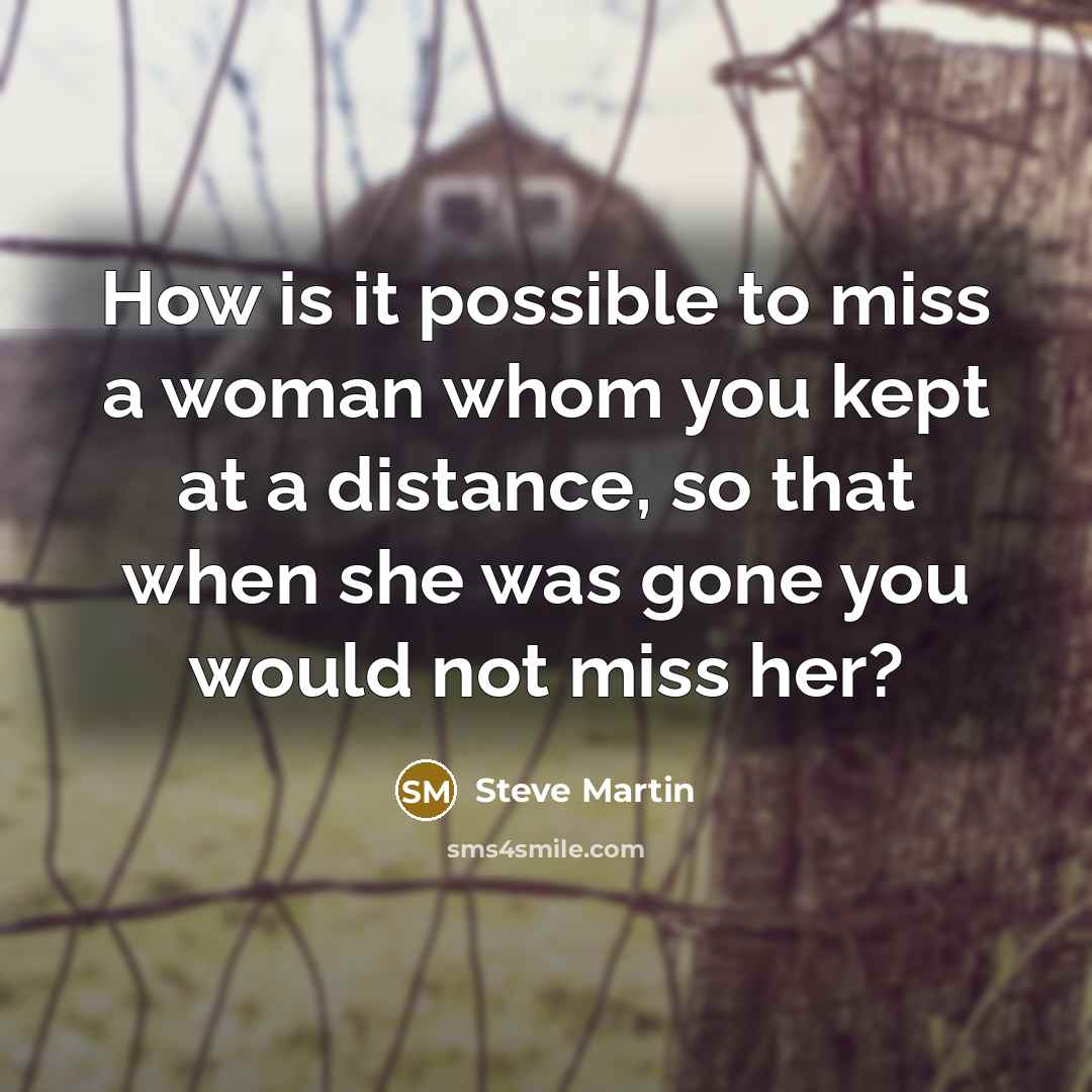 “How is it possible to miss a woman whom you…” quote by Steve Martin