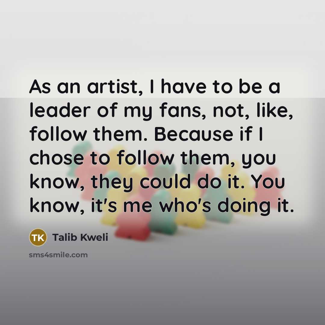 “As an artist, I have to be a leader of…” quote by Talib Kweli