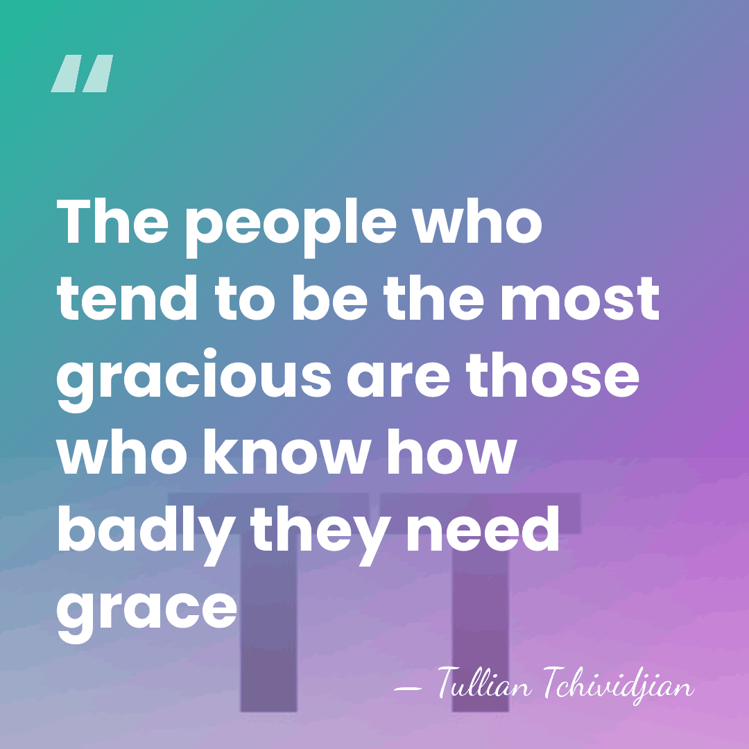 The people who tend to be the most gracious are those who&hellip; - Tullian Tchividjian