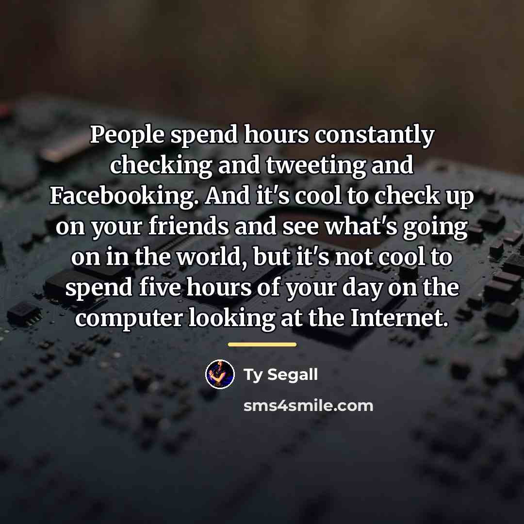 “People spend hours constantly checking and tweeting and Facebooking. And…” quote by Ty Segall