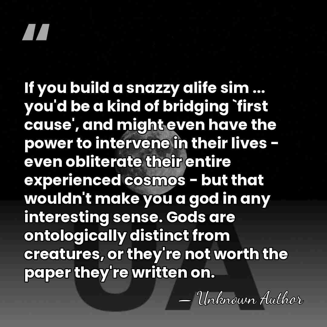 If you build a snazzy alife sim ... you'd be a kind&hellip; - Damien Broderick