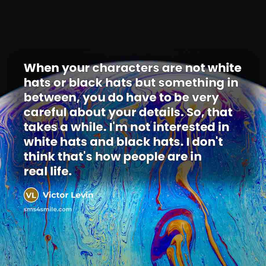 “When your characters are not white hats or black hats…” quote by Victor Levin