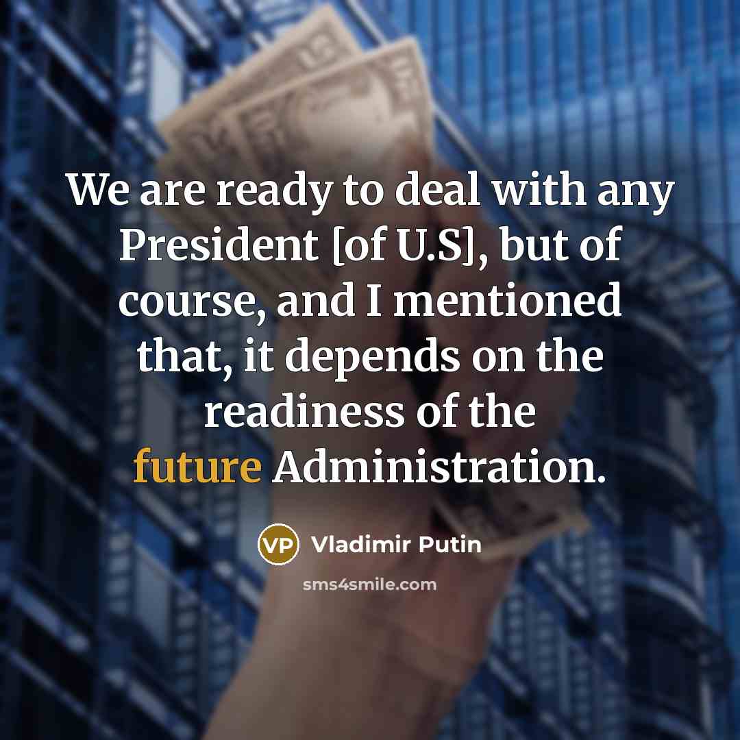 “We are ready to deal with any President [of U.S],…” quote by Vladimir Putin
