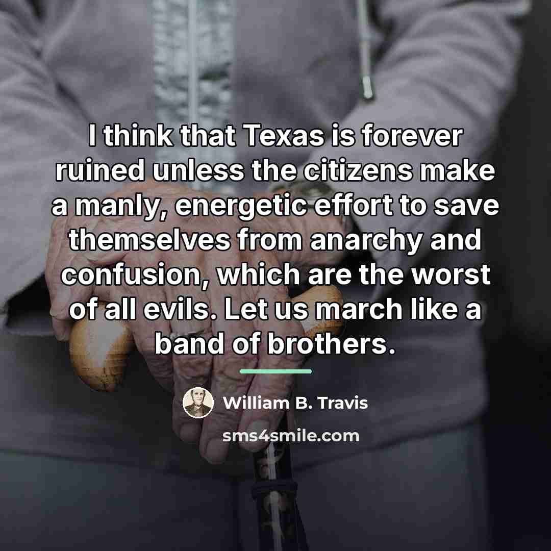 “I think that Texas is forever ruined unless the citizens…” quote by William B. Travis