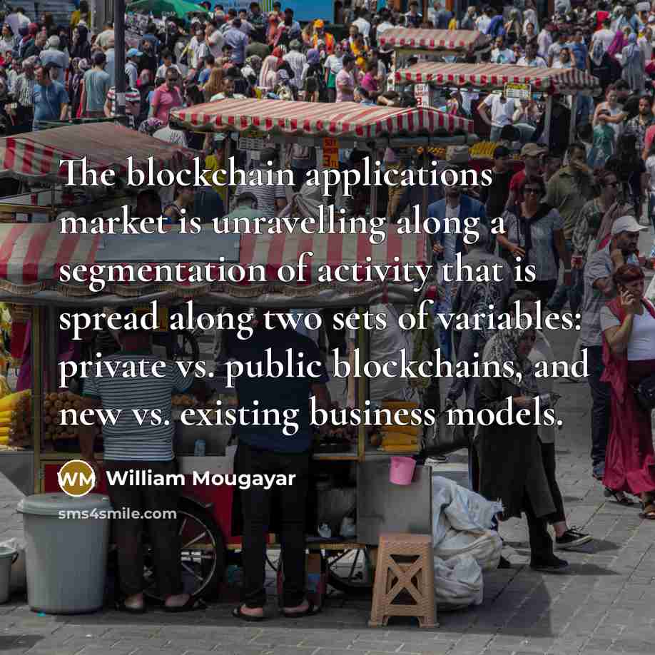 “The blockchain applications market is unravelling along a segmentation of…” quote by William Mougayar