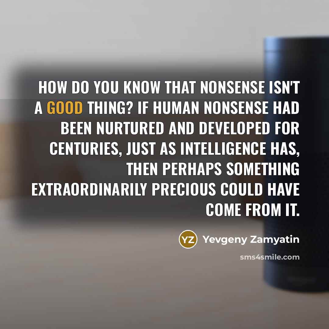 “How do you know that nonsense isn't a good thing?…” quote by Yevgeny Zamyatin