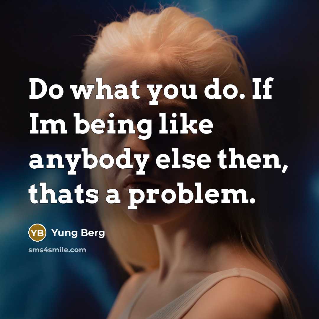 “Do what you do. If Im being like anybody else then, thats a problem.” quote by Yung Berg
