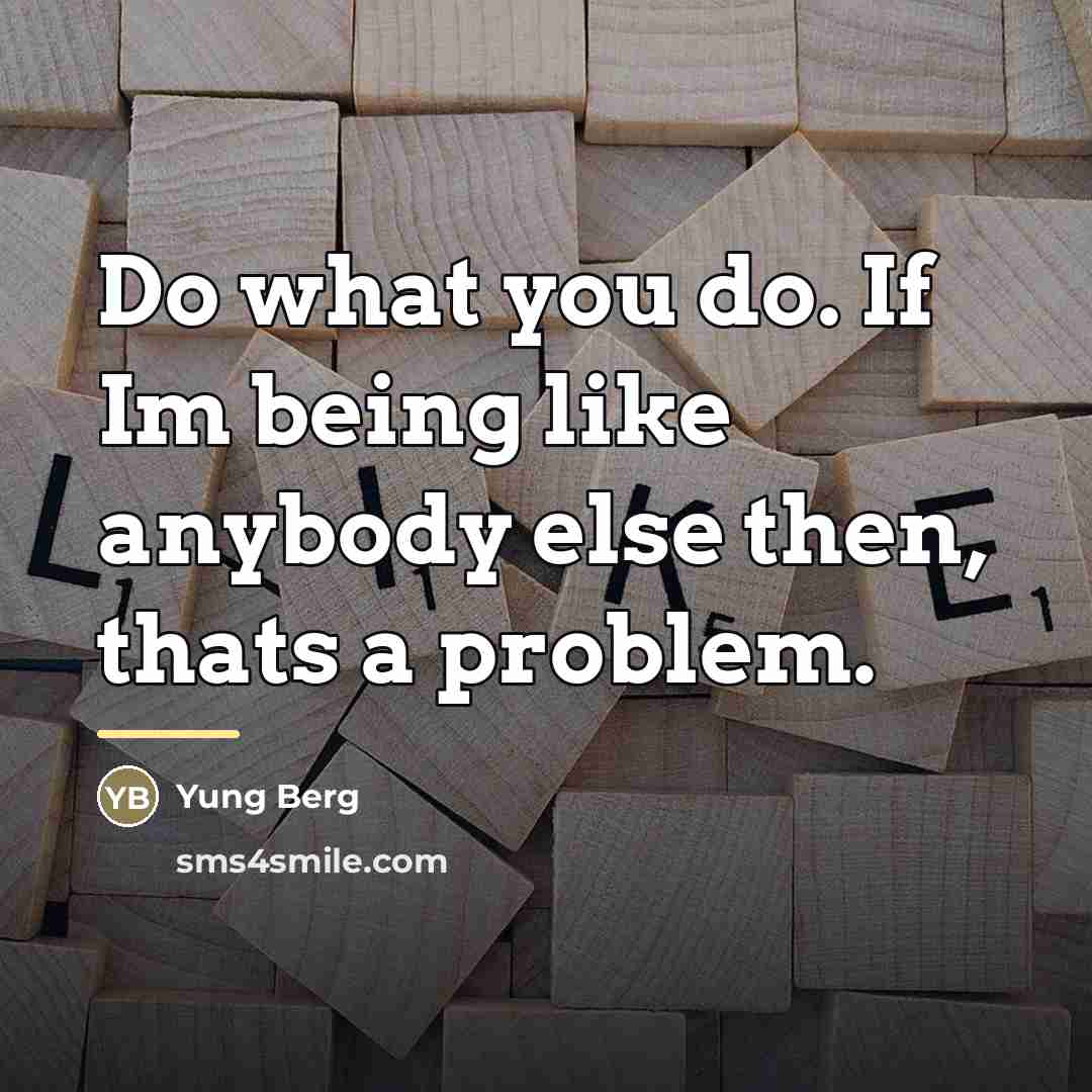 “Do what you do. If Im being like anybody else…” quote by Yung Berg