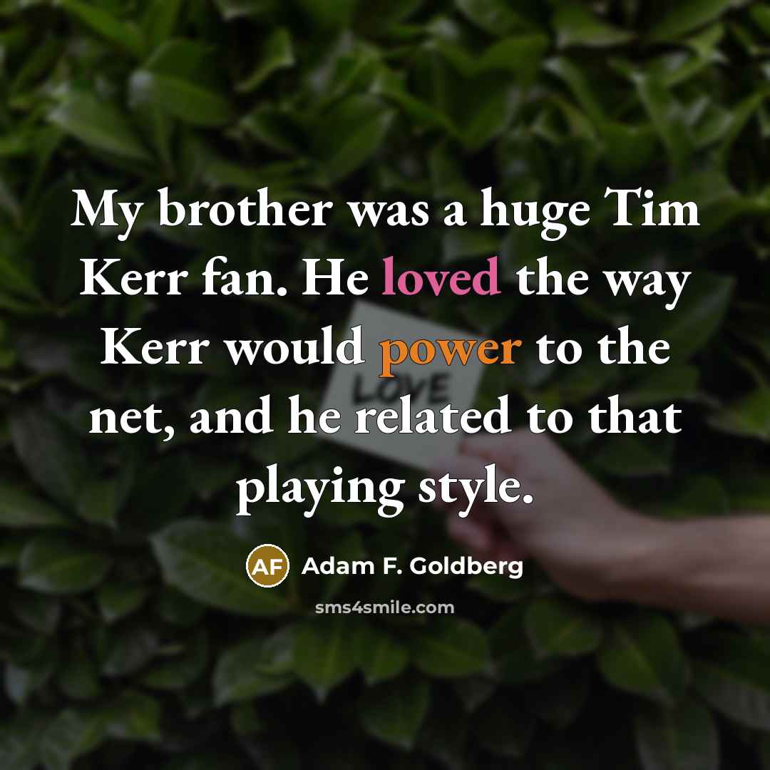 “My brother was a huge Tim Kerr fan. He loved…” quote by Adam F. Goldberg