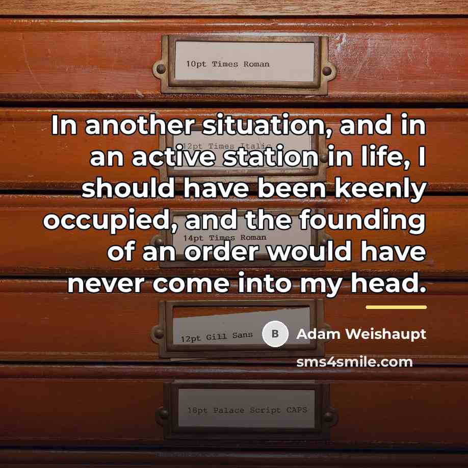 “In another situation, and in an active station in life,…” quote by Adam Weishaupt