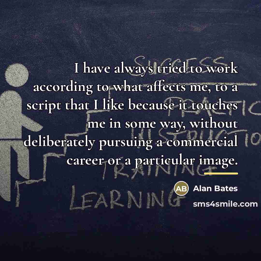 “I have always tried to work according to what affects…” quote by Alan Bates