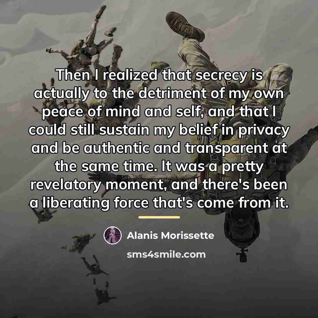“Then I realized that secrecy is actually to the detriment…” quote by Alanis Morissette