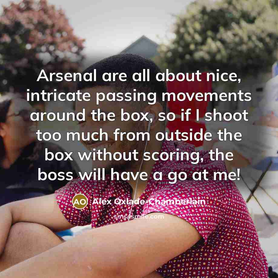 “Arsenal are all about nice, intricate passing movements around the…” quote by Alex Oxlade-Chamberlain