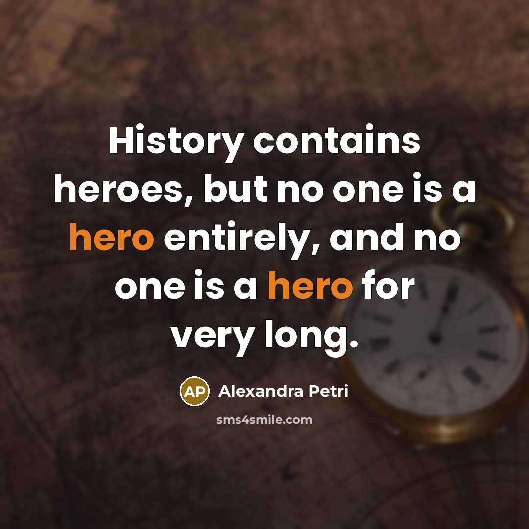“History contains heroes, but no one is a hero entirely,…” quote by Alexandra Petri
