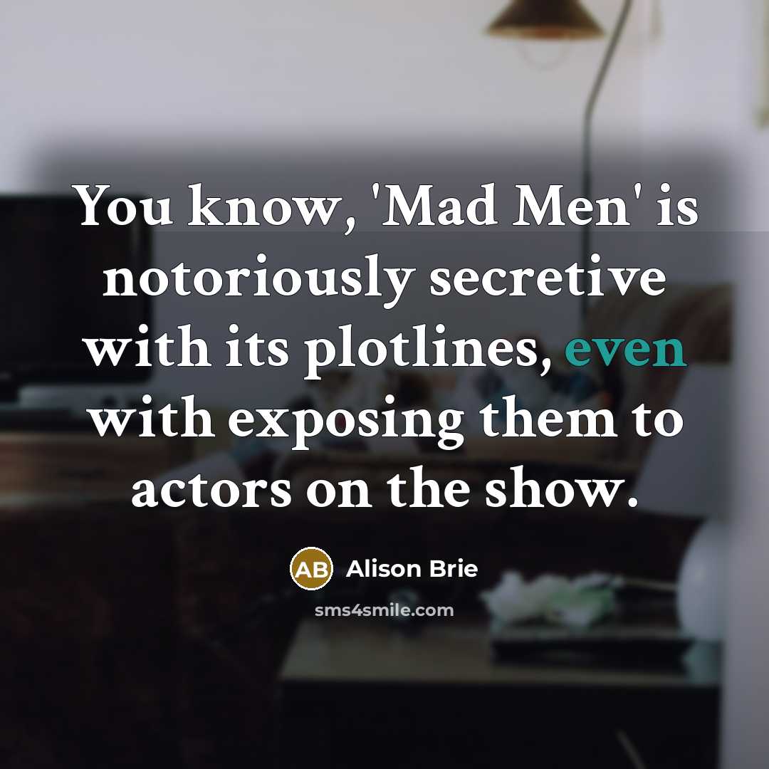 “You know, 'Mad Men' is notoriously secretive with its plotlines,…” quote by Alison Brie