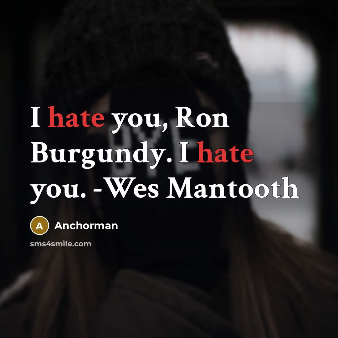 “I hate you, Ron Burgundy. I hate you. -Wes Mantooth” quote by Anchorman