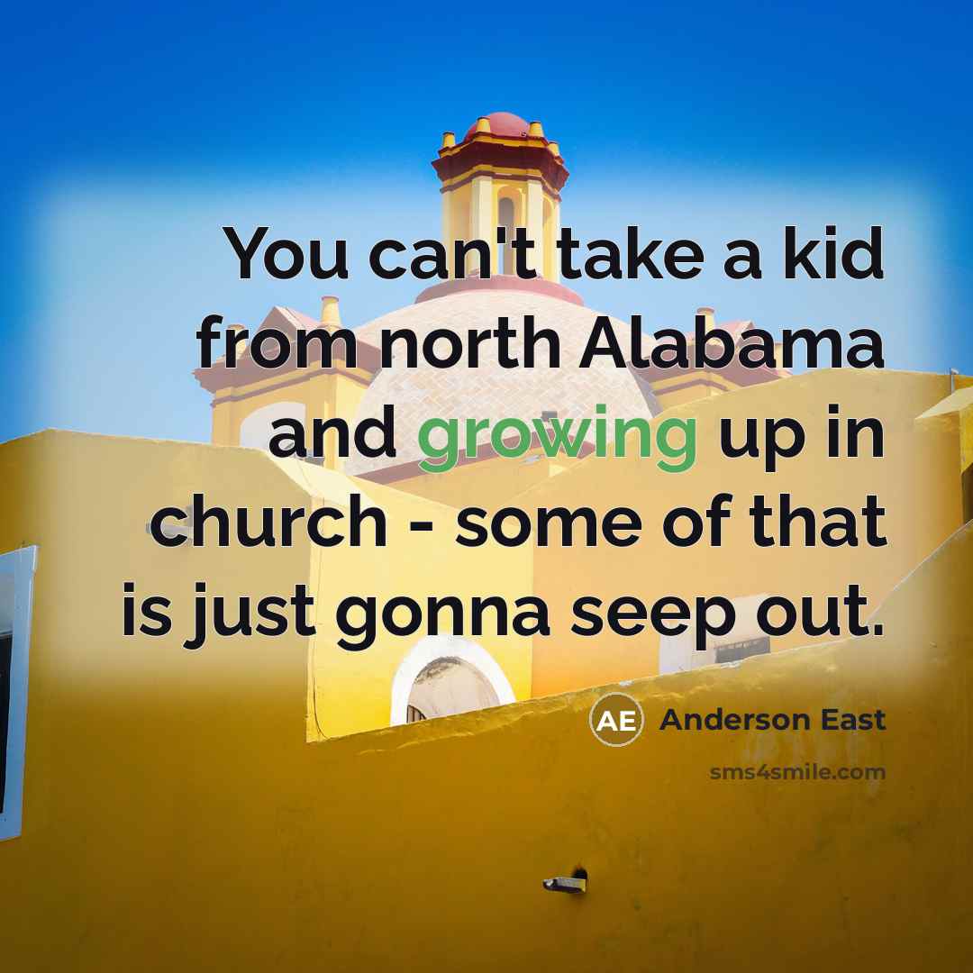 “You can't take a kid from north Alabama and growing…” quote by Anderson East
