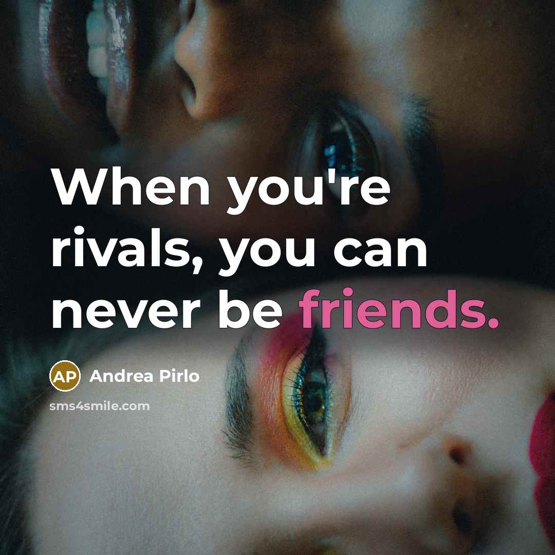 “When you're rivals, you can never be friends.” quote by Andrea Pirlo