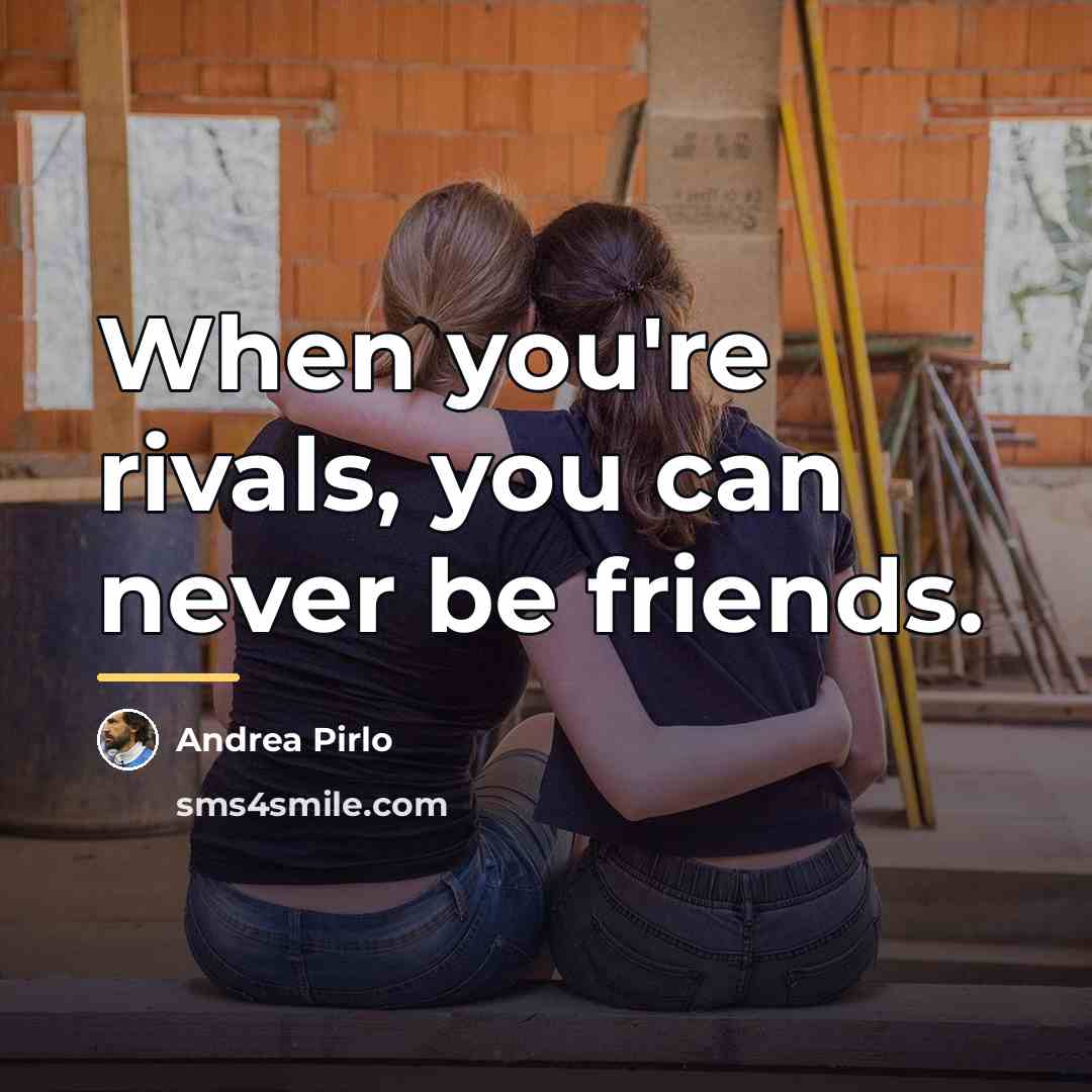 “When you're rivals, you can never be friends.…” quote by Andrea Pirlo