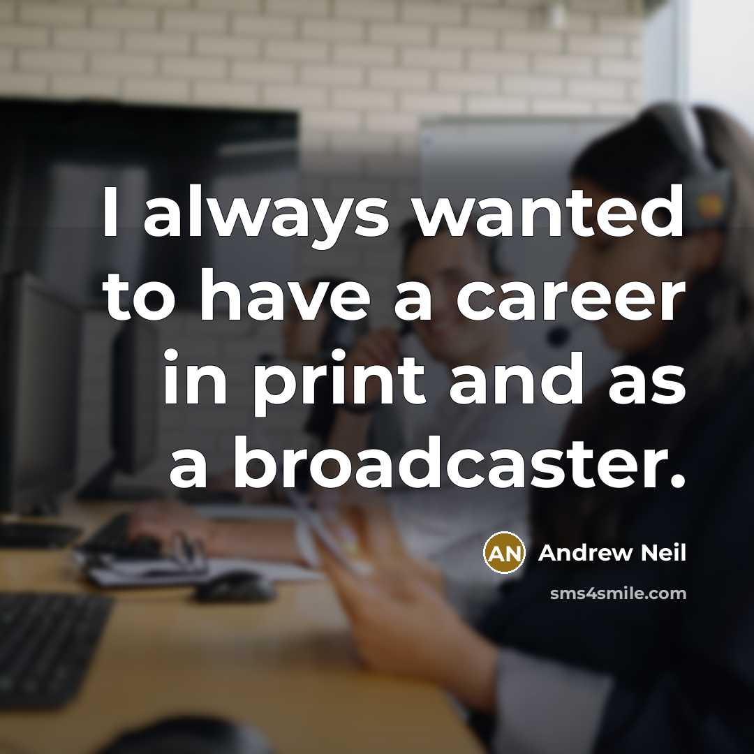 “I always wanted to have a career in print and…” quote by Andrew Neil