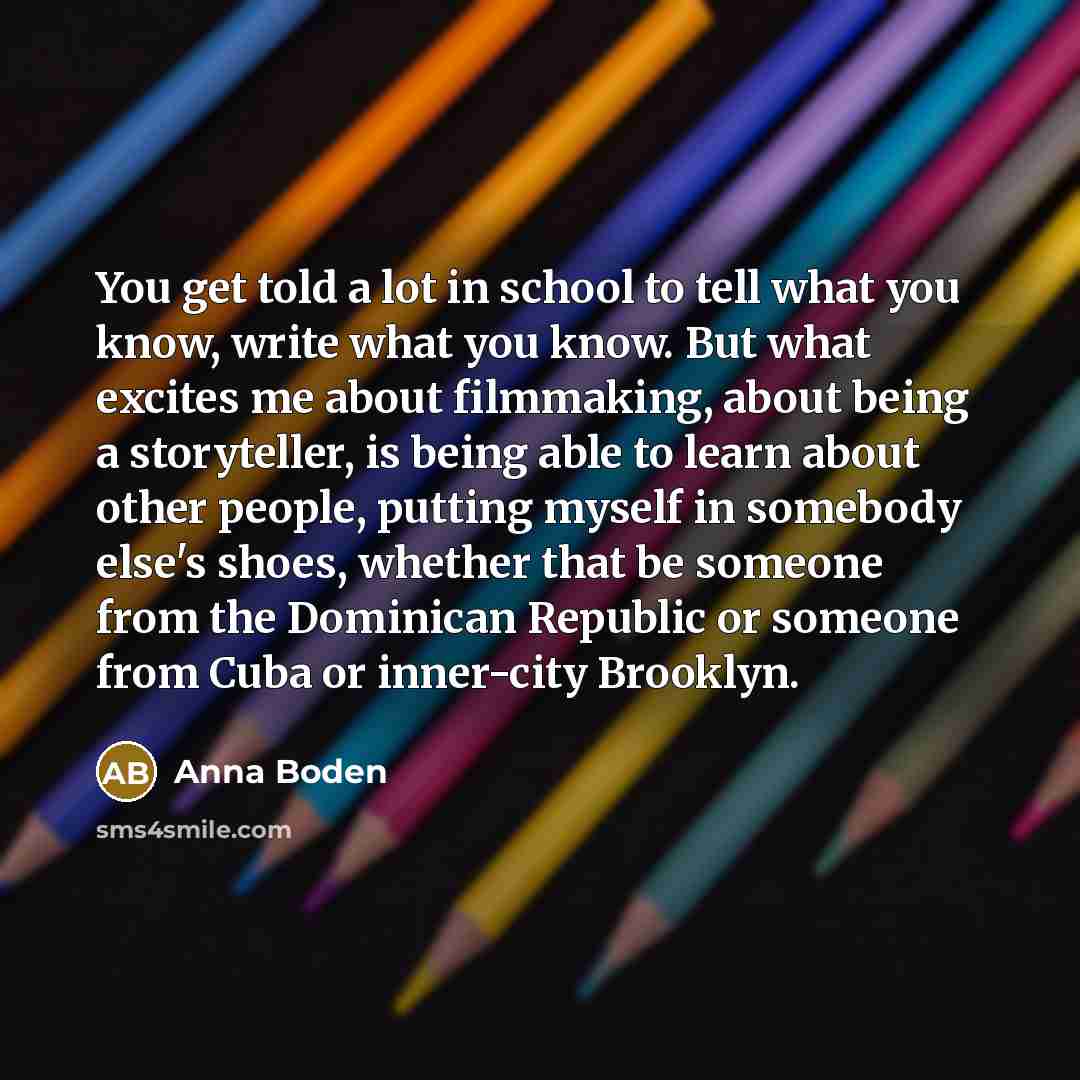 “You get told a lot in school to tell what…” quote by Anna Boden