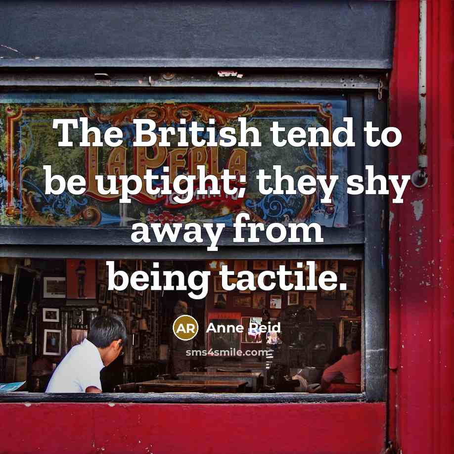 “The British tend to be uptight; they shy away from…” quote by Anne Reid