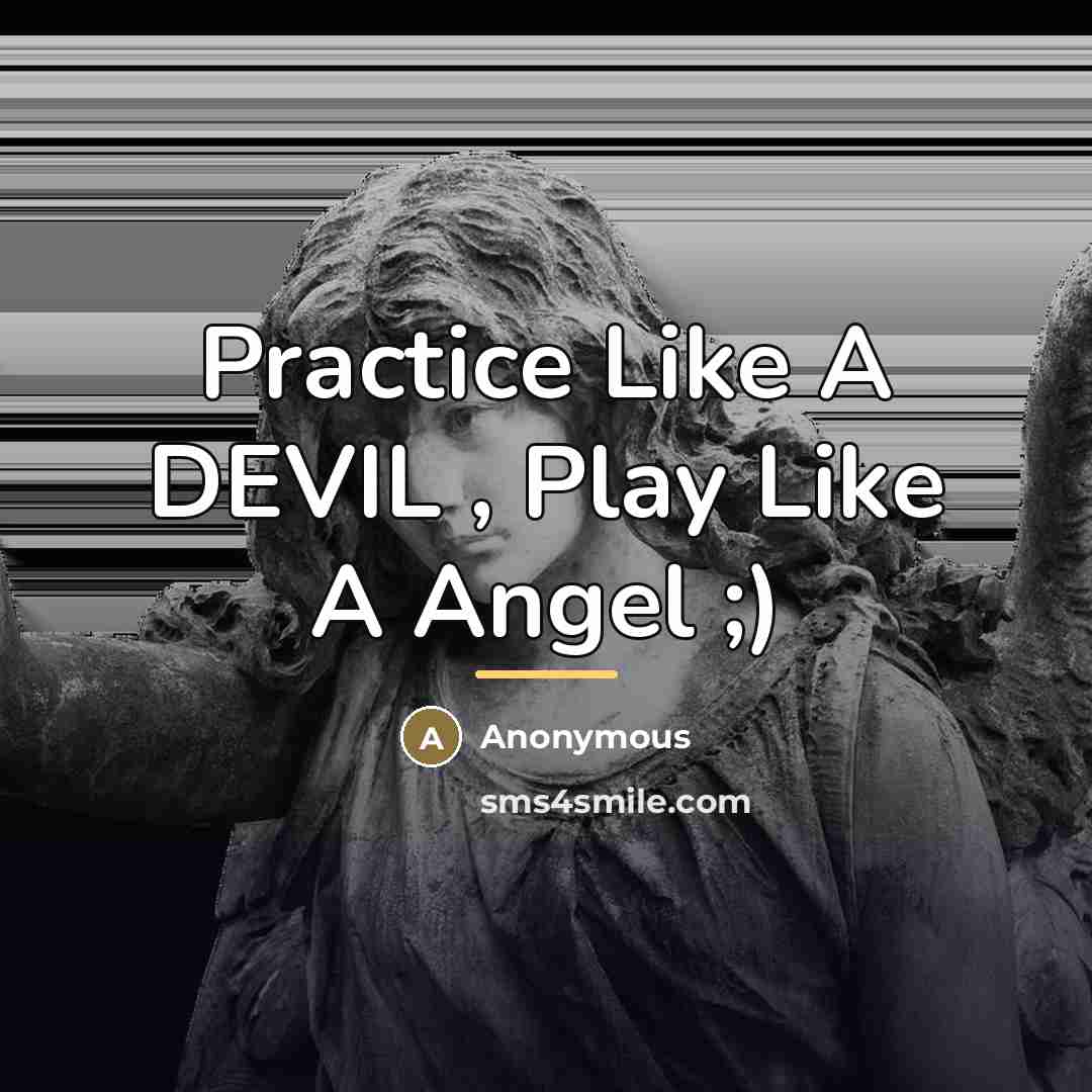 “Practice Like A DEVIL , Play Like A Angel ;)…” quote by Anonymous