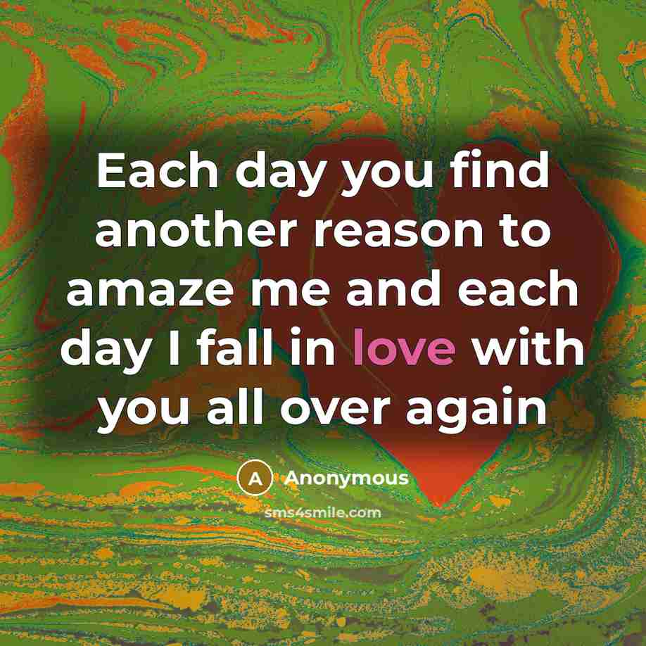 “Each day you find another reason to amaze me and each day I fall in love with you all over again” quote by Anonymous