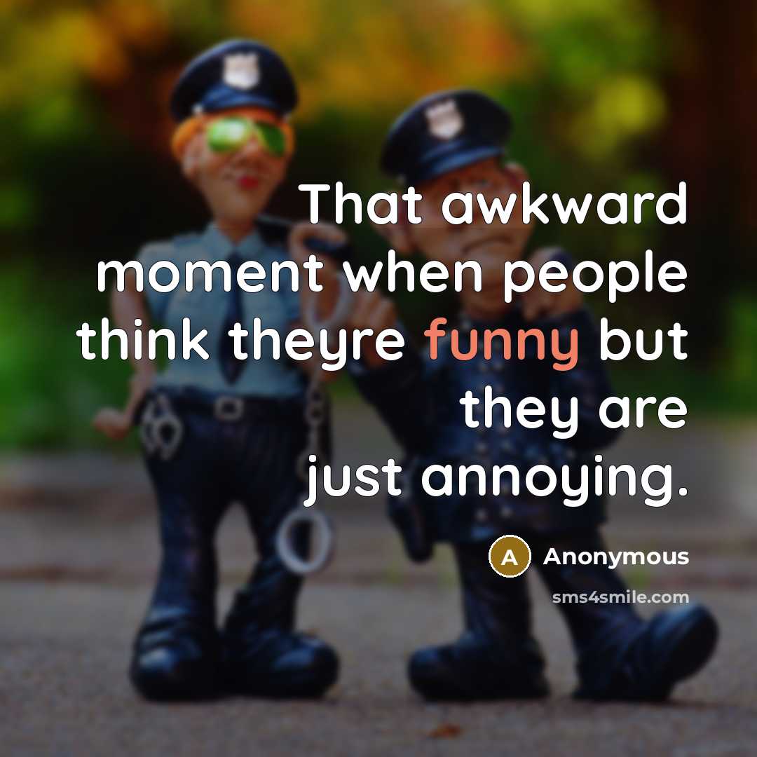 “That awkward moment when people think theyre funny but they…” quote by Anonymous