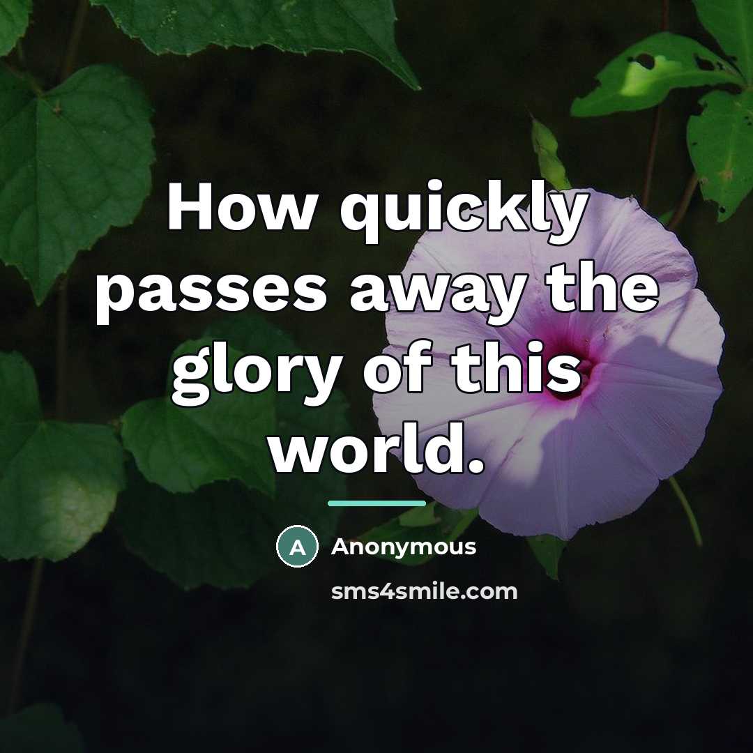 “How quickly passes away the glory of this world.…” quote by Anonymous