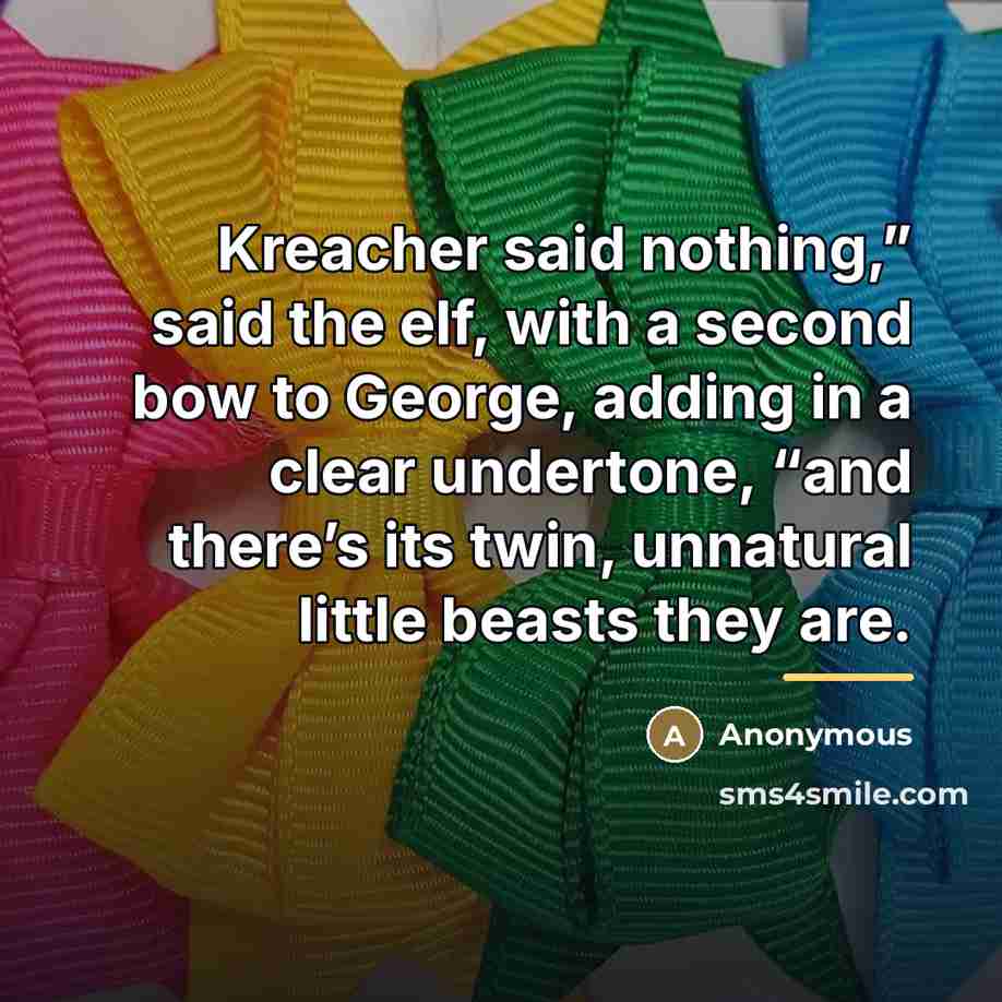 “Kreacher said nothing,” said the elf, with a second bow…” quote by Anonymous