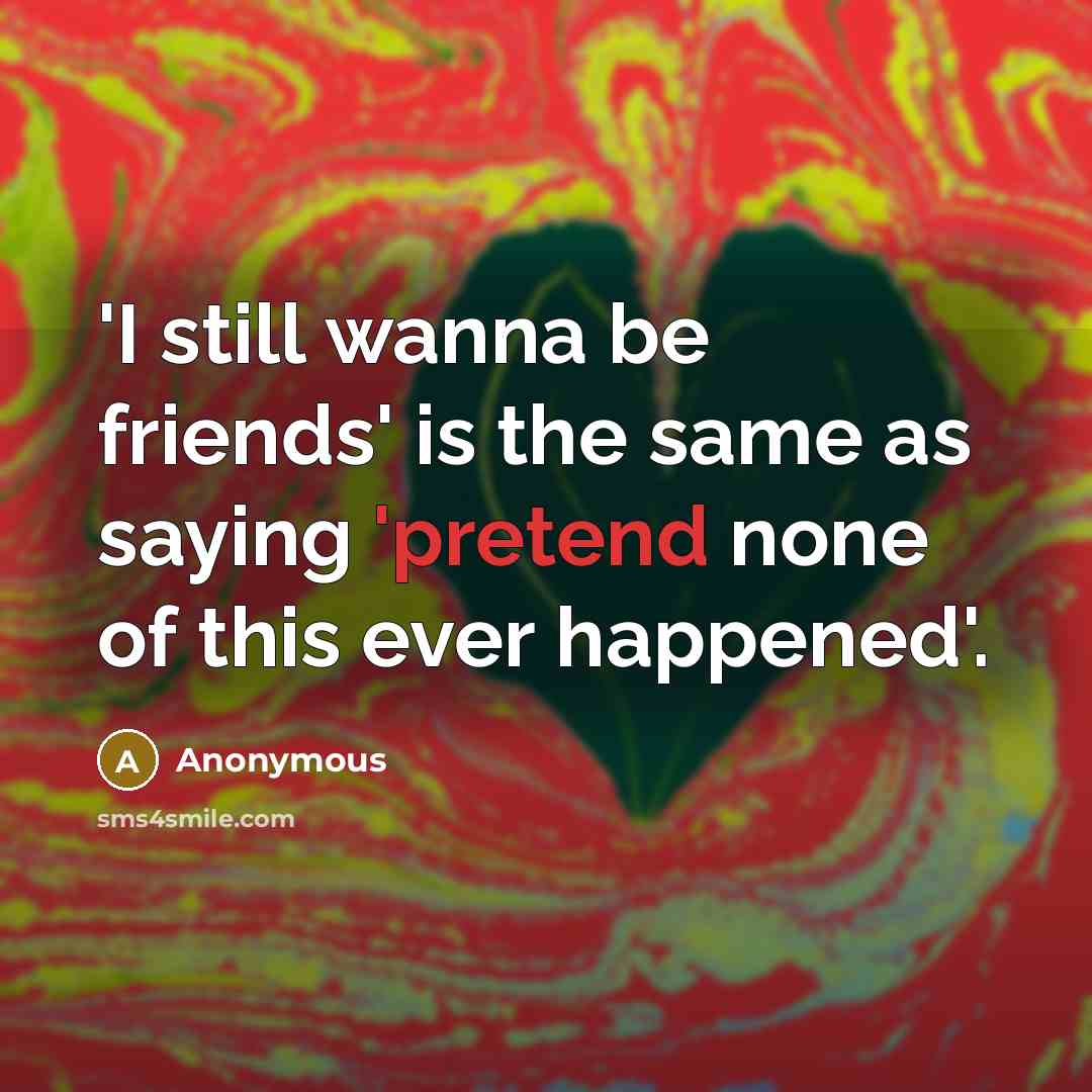 “'I still wanna be friends' is the same as saying…” quote by Anonymous