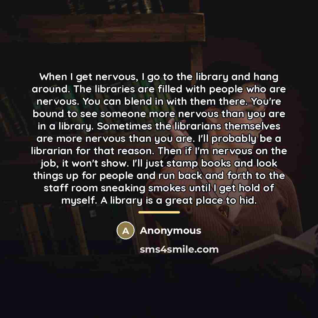 “When I get nervous, I go to the library and…” quote by Anonymous