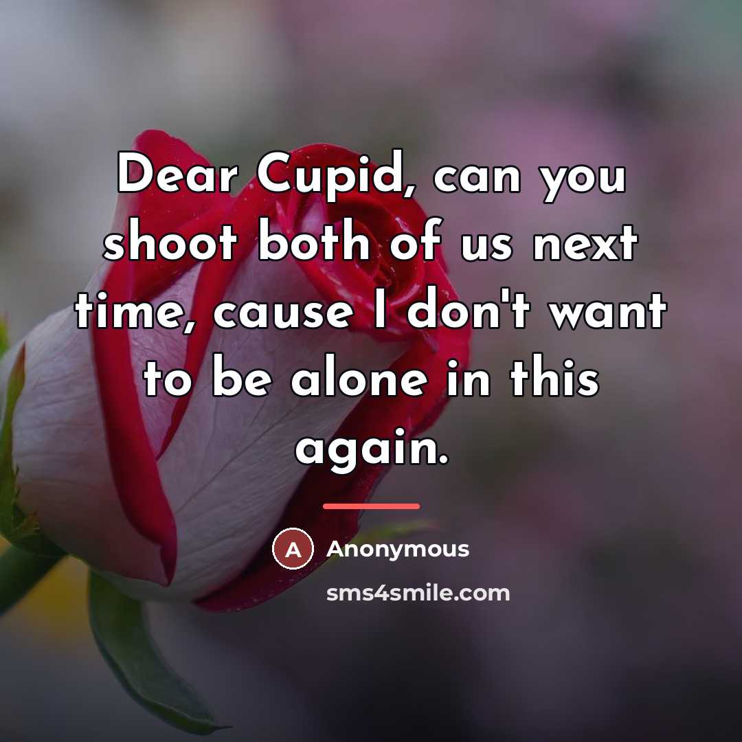 “Dear Cupid, can you shoot both of us next time,…” quote by Anonymous