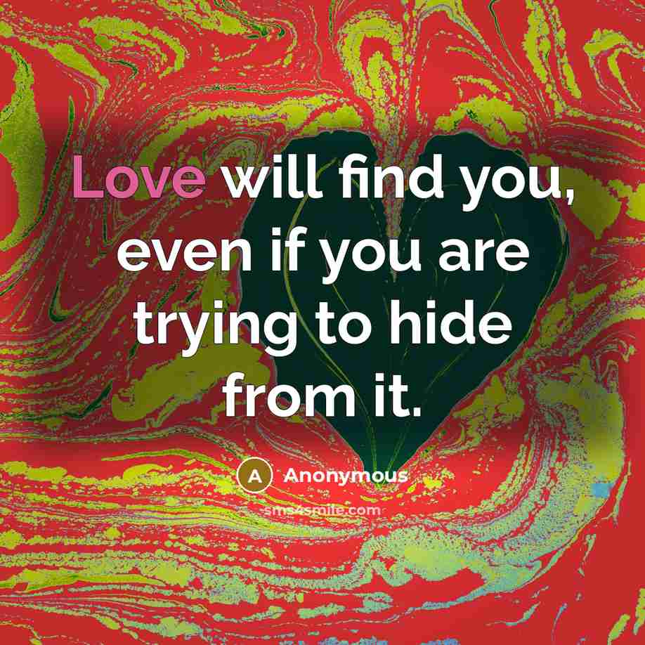 “Love will find you, even if you are trying to…” quote by Anonymous