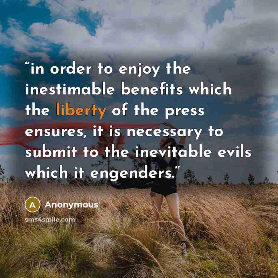 “in order to enjoy the inestimable benefits which the liberty of the press ensures, it is necessary to submit to the inevitable evils which it engenders.” quote by Anonymous