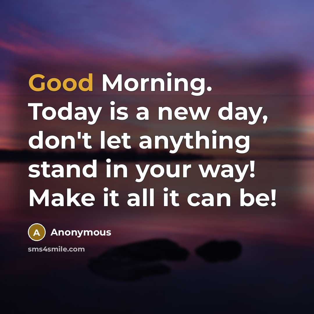 “Good Morning. Today is a new day, don't let anything…” quote by Anonymous